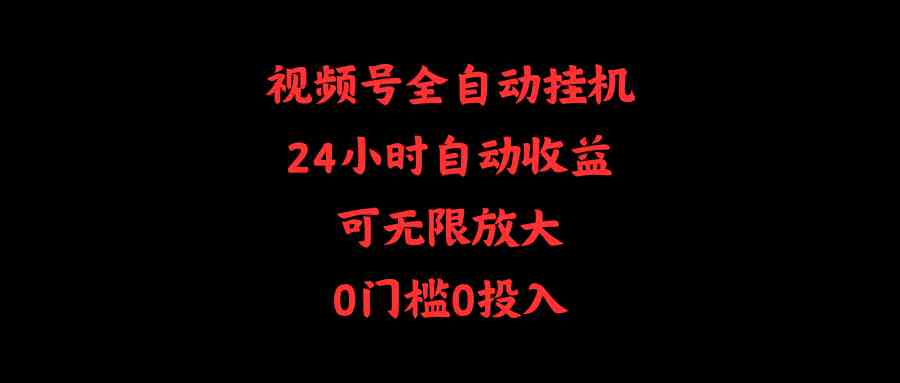 （10031期）视频号全自动挂机，24小时自动收益，可无限放大，0门槛0投入-老月项目库