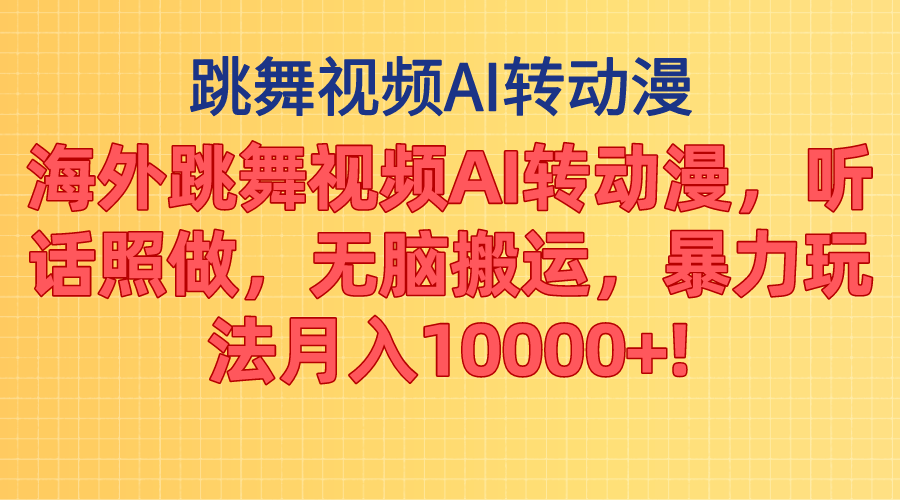 海外跳舞视频AI转动漫，听话照做，无脑搬运，暴力玩法 月入10000+-老月项目库