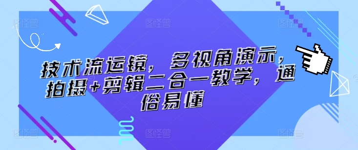 技术流运镜，多视角演示，拍摄+剪辑二合一教学，通俗易懂-老月项目库