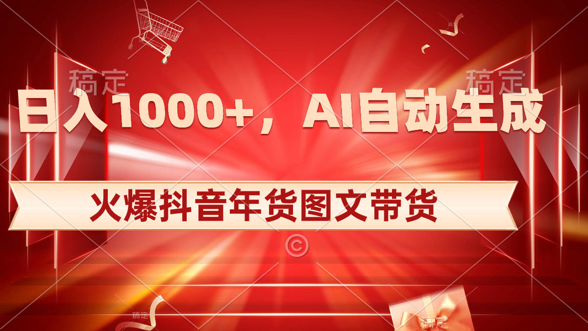 日入1000+火爆抖音年货图文带货，AI自动生成自己的年货原创图文-老月项目库