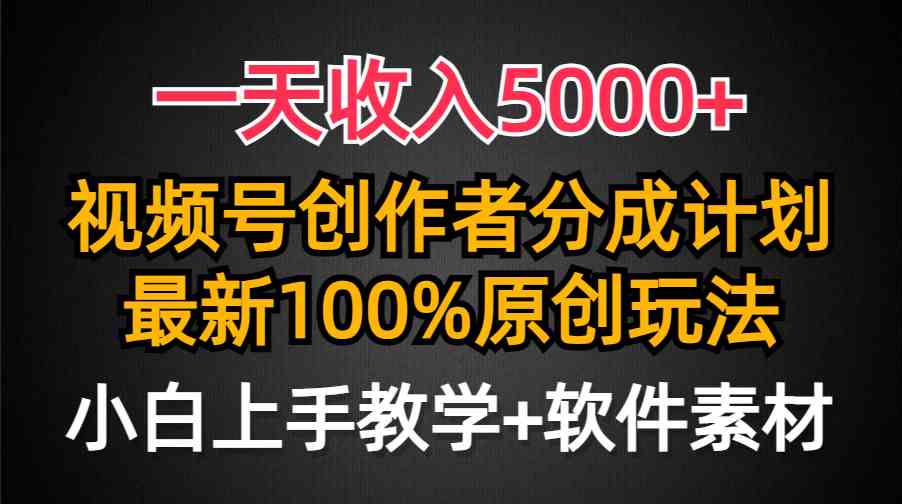 （9599期）一天收入5000+，视频号创作者分成计划，最新100%原创玩法，小白也可以轻…-老月项目库