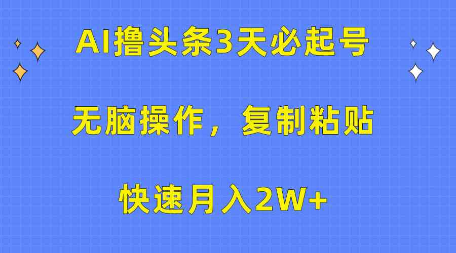 （10043期）AI撸头条3天必起号，无脑操作3分钟1条，复制粘贴快速月入2W+-老月项目库