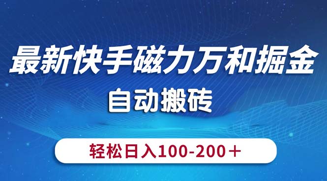 最新快手磁力万和掘金，自动搬砖，轻松日入100-200，操作简单-老月项目库