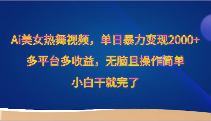 Ai美女热舞视频，单日暴力变现2000+，多平台多收益，无脑且操作简单，小白干就完了-老月项目库