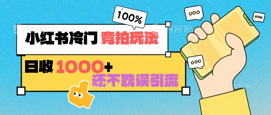 小红书冷门 竞拍玩法 日收1000+ 不耽误引流 可以做店铺 可以做私域-老月项目库