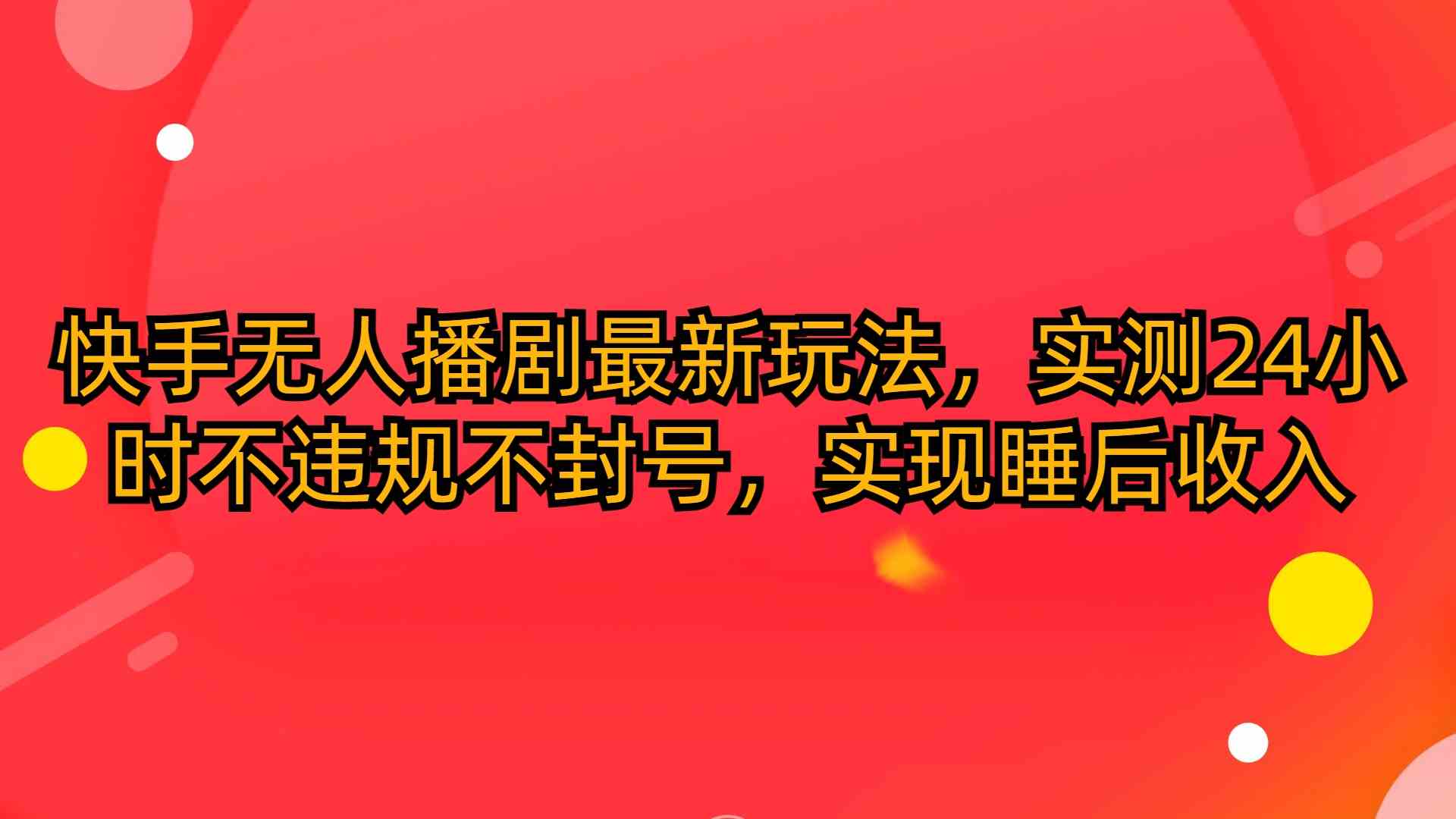 （10068期）快手无人播剧最新玩法，实测24小时不违规不封号，实现睡后收入-老月项目库