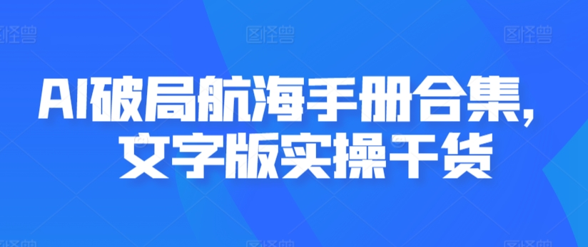 AI破局航海手册合集，文字版实操干货-老月项目库