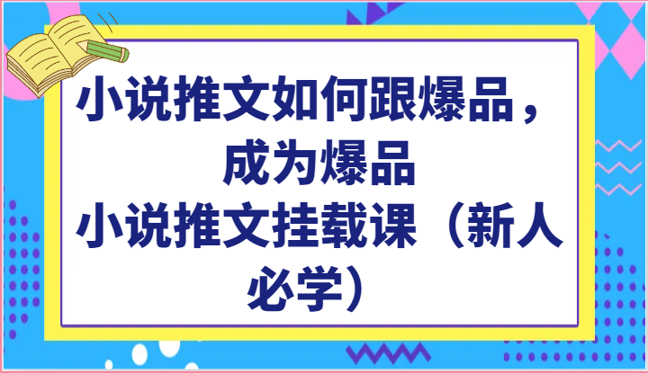 小说推文如何跟爆品，成为爆品，小说推文挂载课（新人必学）-老月项目库