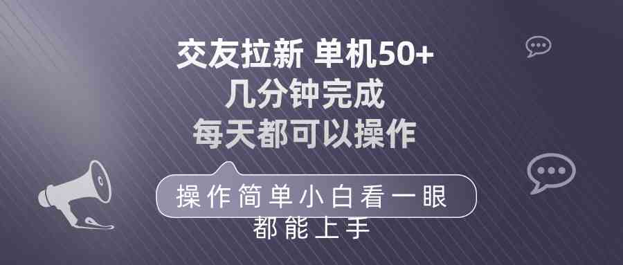 （10124期）交友拉新 单机50 操作简单 每天都可以做 轻松上手-老月项目库