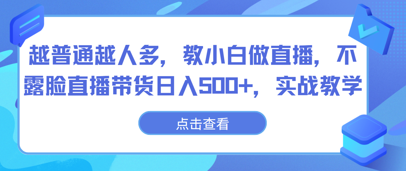 越普通越人多，教小白做直播，不露脸直播带货日入500+，实战教学-老月项目库