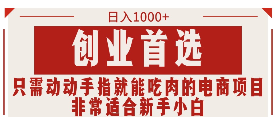 只需动动手指就能吃肉的电商项目，日入1000+，创业首选，非常适合新手小白-老月项目库