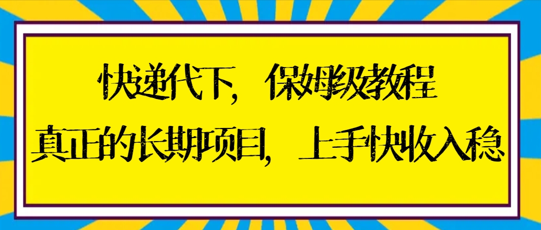 快递代下保姆级教程，真正的长期项目，上手快收入稳【实操+渠道】-老月项目库