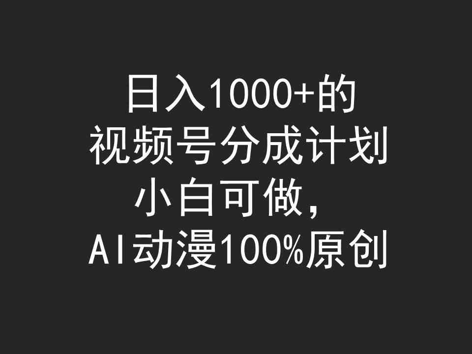 （9653期）日入1000+的视频号分成计划，小白可做，AI动漫100%原创-老月项目库