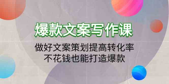 （9508期）爆款文案写作课：做好文案策划提高转化率，不花钱也能打造爆款（19节课）-老月项目库