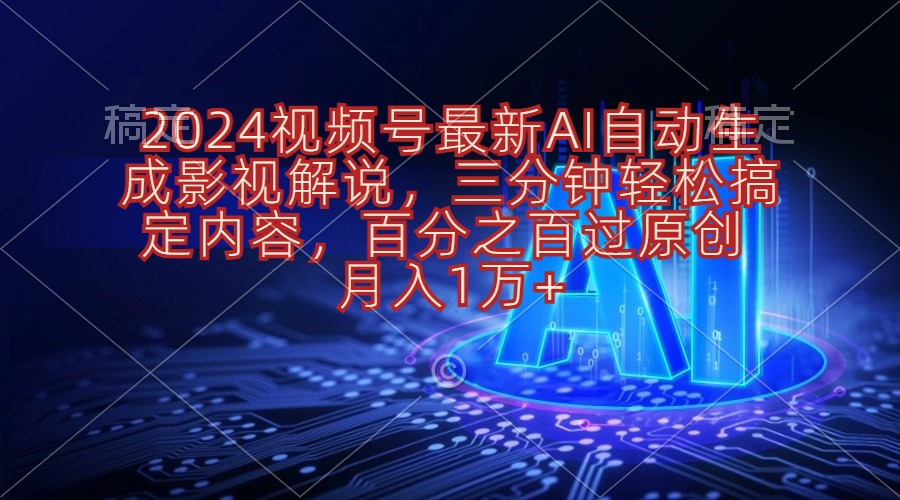 （10665期）2024视频号最新AI自动生成影视解说，三分钟轻松搞定内容，百分之百过原…-老月项目库