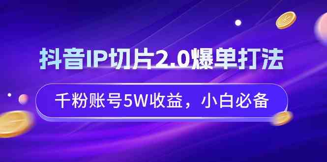 （9132期）抖音IP切片2.0爆单打法，千粉账号5W收益，小白必备-老月项目库