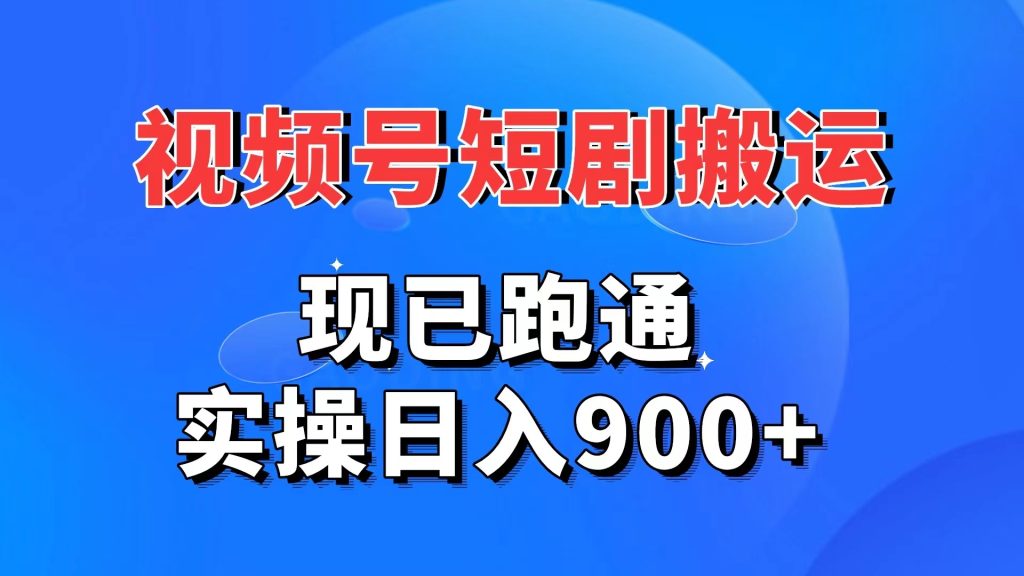 视频号短剧搬运，现已跑通。实操日入900+-老月项目库