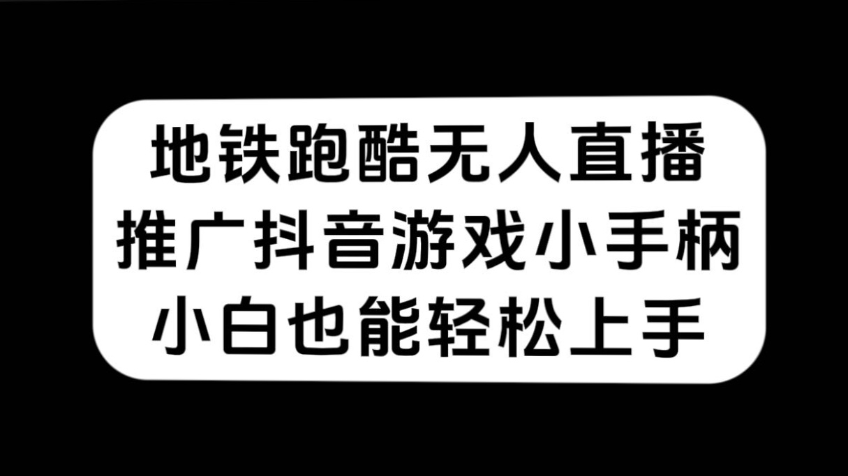 地铁跑酷无人直播，推广抖音游戏小手柄，小白也能轻松上手-老月项目库