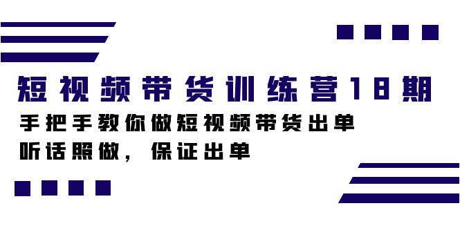 短视频带货训练营18期，手把手教你做短视频带货出单，听话照做，保证出单-老月项目库