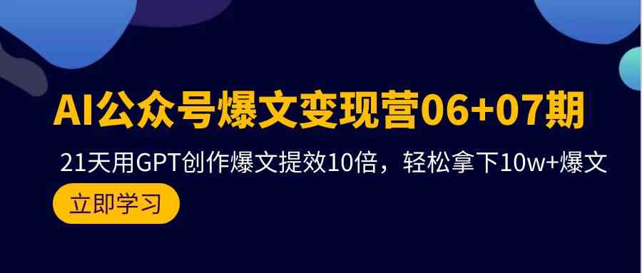 AI公众号爆文变现营07期，用GPT创作爆文提效10倍，轻松拿下10w+爆文-老月项目库