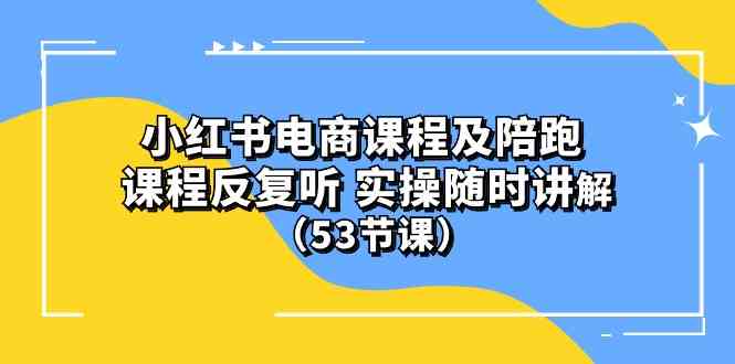 (10170期）小红书电商课程及陪跑 课程反复听 实操随时讲解 （53节课）-老月项目库