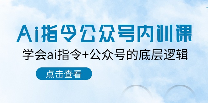 Ai指令公众号内训课：学会ai指令+公众号的底层逻辑（7节课）-老月项目库