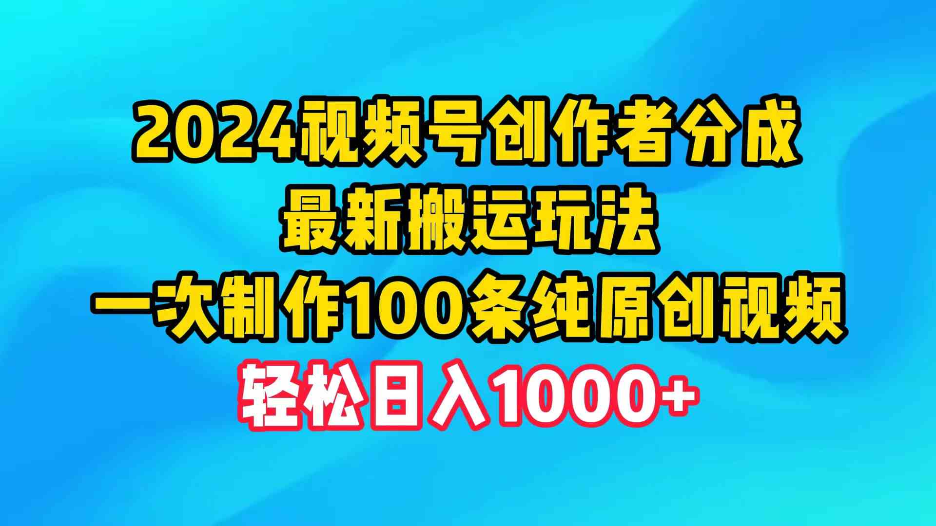 （9989期）2024视频号创作者分成，最新搬运玩法，一次制作100条纯原创视频，日入1000+-老月项目库