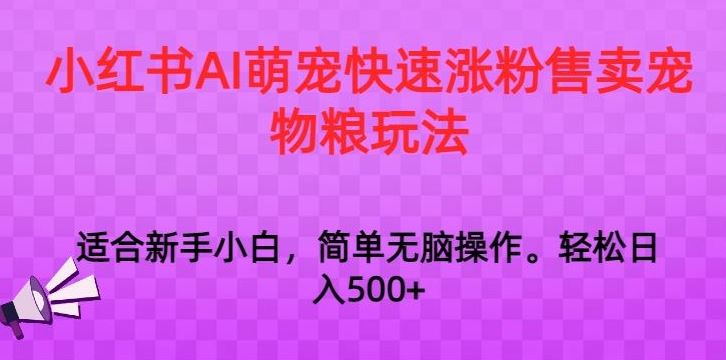 小红书AI萌宠快速涨粉售卖宠物粮玩法，日入1000+【揭秘】-老月项目库