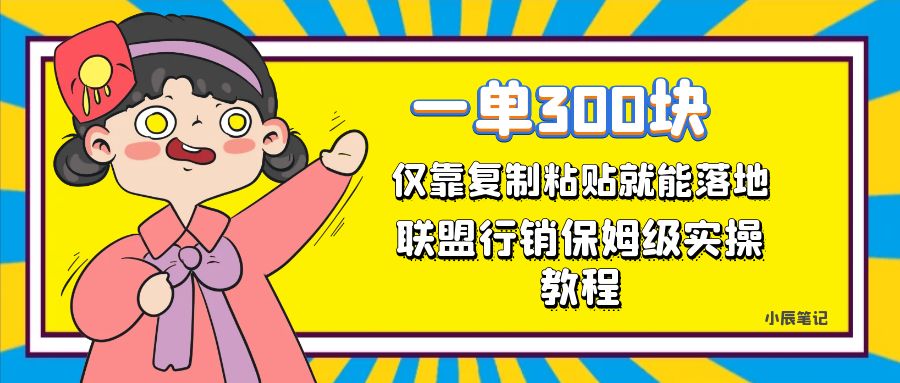 一单轻松300元，仅靠复制粘贴，每天操作一个小时，联盟行销保姆级出单教程-老月项目库