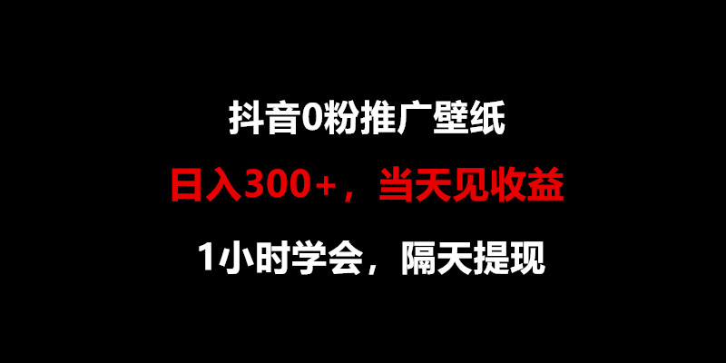 日入300+，抖音0粉推广壁纸，1小时学会，当天见收益，隔天提现-老月项目库