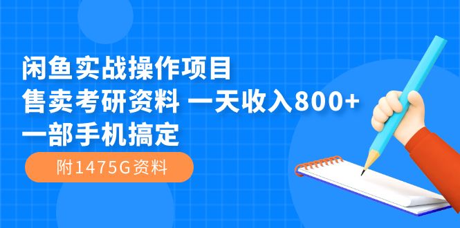 闲鱼实战操作项目，售卖考研资料 一天收入800+一部手机搞定（附1475G资料）-老月项目库