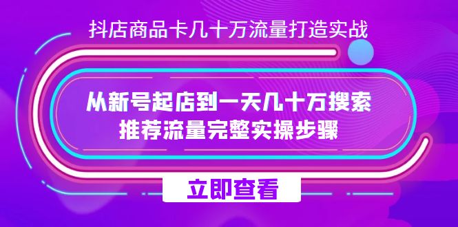 抖店-商品卡几十万流量打造实战，从新号起店到一天几十万搜索、推荐流量-老月项目库