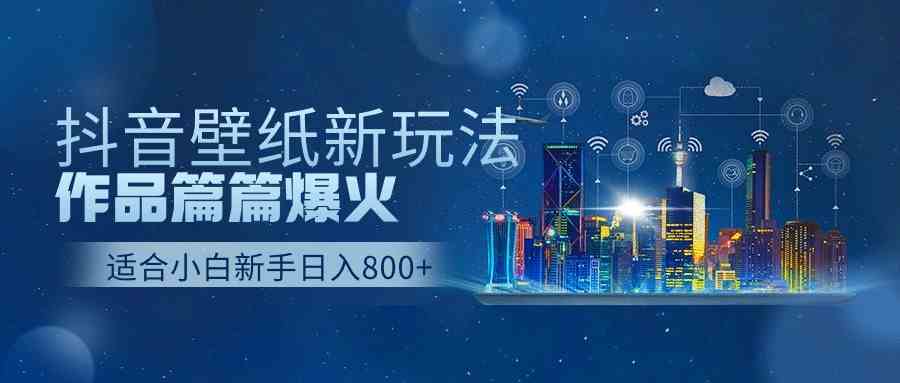 （9842期）抖音壁纸号新玩法，作品篇篇爆火，日收益500+-老月项目库