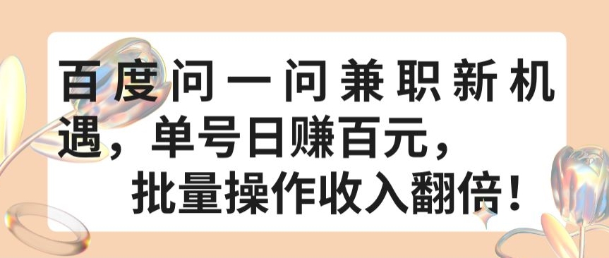 百度问一问兼职新机遇，单号日赚百元，批量操作收入翻倍-老月项目库