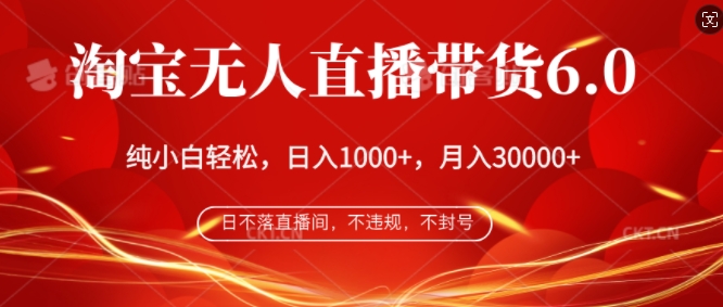 淘宝无人直播带货6.0，不违规，不封号，纯小白轻松上手，月入过万-老月项目库