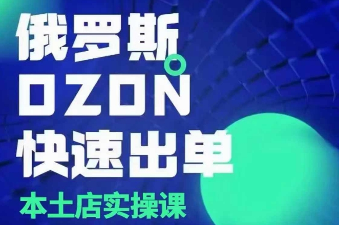 俄罗斯OZON本土店实操课，​OZON本土店运营选品变现-老月项目库