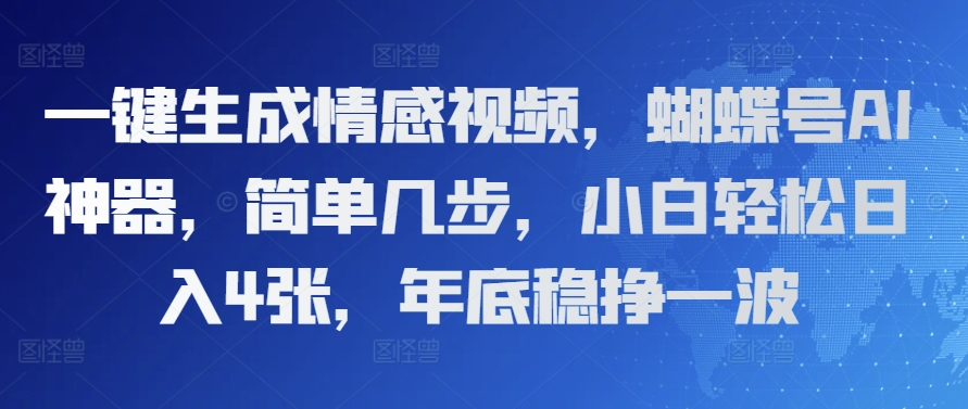 一键生成情感视频，蝴蝶号AI神器，简单几步，小白轻松日入4张，年底稳挣一波-老月项目库