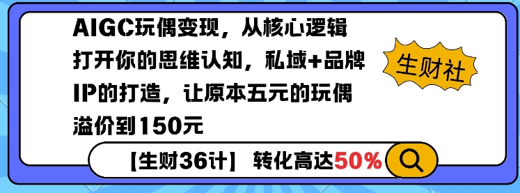 AIGC玩偶变现，从核心逻辑打开你的思维认知，私域+品牌IP的打造，让原本五元的玩偶溢价到150元-老月项目库