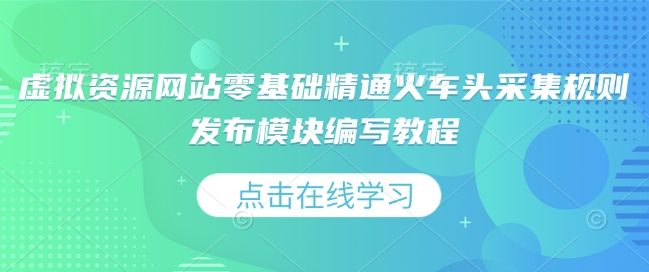 虚拟资源网站零基础精通火车头采集规则发布模块编写教程-老月项目库