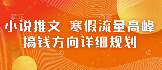 小说推文 寒假流量高峰 搞钱方向详细规划-老月项目库