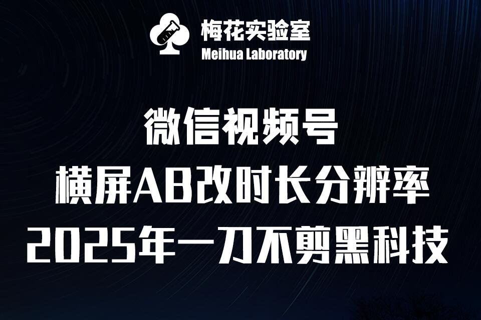 梅花实验室2025视频号最新一刀不剪黑科技，宽屏AB画中画+随机时长+帧率融合玩法-老月项目库