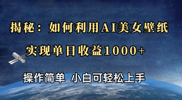 揭秘：如何利用AI美女壁纸，实现单日收益多张-老月项目库