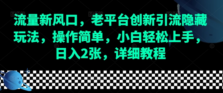 流量新风口，老平台创新引流隐藏玩法，操作简单，小白轻松上手，日入2张，详细教程-老月项目库