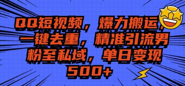 QQ短视频爆力搬运，一键去重，精准引流S粉至私域，单日变现5张-老月项目库