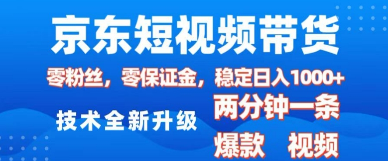 京东短视频带货，2025火爆项目，0粉丝，0保证金，操作简单，2分钟一条原创视频，日入1k【揭秘】-老月项目库