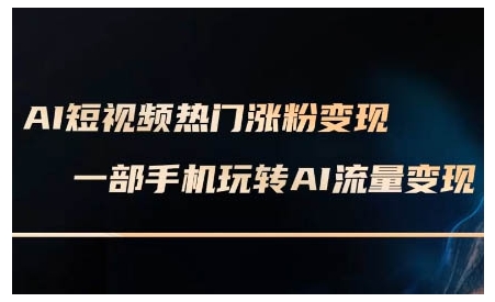 AI短视频热门涨粉变现课，AI数字人制作短视频超级变现实操课，一部手机玩转短视频变现-老月项目库