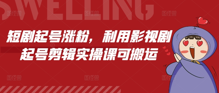 短剧起号涨粉，利用影视剧起号剪辑实操课可搬运-老月项目库