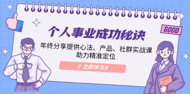 （13962期）个人事业成功秘诀：年终分享提供心法、产品、社群实战课、助力精准定位-老月项目库