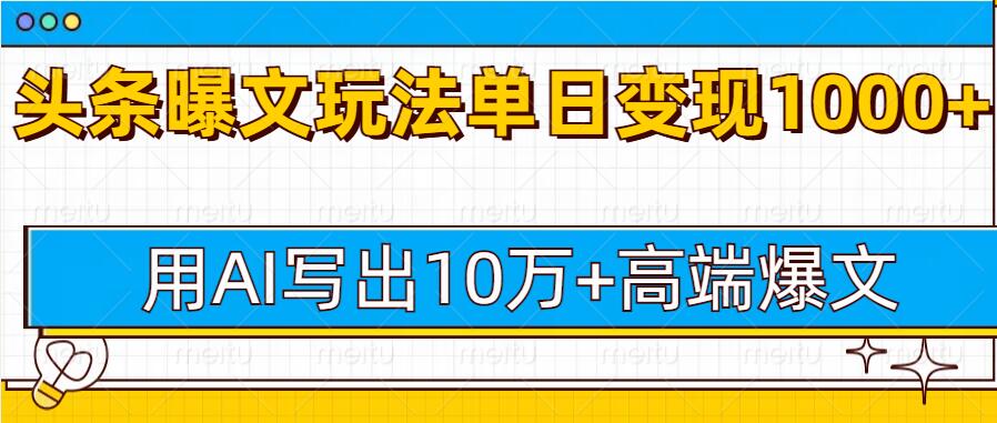 今日头条微头条图文爆文玩法，用AI指令写出10万+高端爆文，单日变现多张-老月项目库