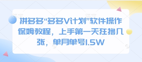 拼多多“多多V计划”软件操作保姆教程，上手第一天狂撸几张，单月单号1.5W-老月项目库